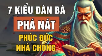 Tổ Tiên dặn kỹ: 7 kiểu đàn bà phá nát phúc đức nhà chồng, dù đẹp như tiên cũng không nên lấy