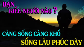 4 kiểu người càng sống càng Cạn Phước, trẻ lao đao, già cô quạnh: Đó là kiểu người nào?