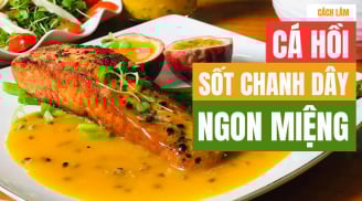Cách làm cá hồi sốt chanh leo ngon: Ăn một lần nhớ mãi