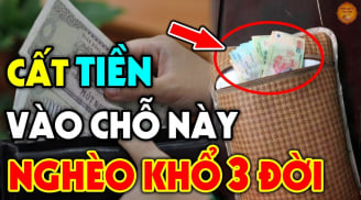 Quen tay cất tiền vào chỗ này nghèo mạt kiếp, nợ nần đeo bám không tha: Là chỗ nào?