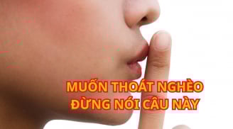 Người hay nói 3 câu này thì rất khó Thành Công Giàu có, suốt đời nghèo, không ngẩng lên được