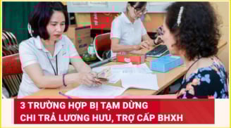 Kể từ 1/7/2025: Những trường hợp này sẽ bị dừng hưởng lương hưu, trợ cấp Bảo hiểm xã hội