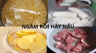 Vì sao nên ngâm hạt, ngâm khoai tây, ngâm xương trước khi nấu? Mẹo đơn giản giúp món ăn an toàn và ngon hơn