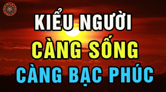 4 kiểu người càng sống càng Bạc Phúc: Trẻ thì lận đận công danh đau ốm hao tài, già thì cô độc nghèo khổ