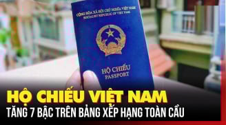 Hộ chiếu Việt Nam thăng hạng quyền lực toàn cầu: Người dân hưởng lợi chưa từng có