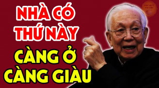 Thầy Phong Thủy chỉ rõ: Nhà có 3 thứ này Cung Nghênh Thần Tài, được trả bao nhiêu tiền cũng đừng dại bán đi