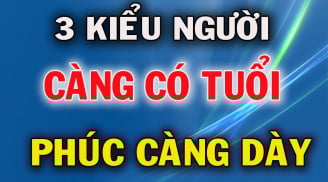 3 kiểu người càng sống càng nhiều Phúc Khí: Tuổi càng tăng thì tiền càng nhiều