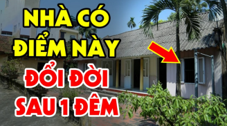 Thầy phong thủy chỉ rõ: Nhà có điểm này Đổi Đời Sau 1 Đêm
