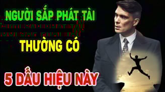Người Phúc Lớn Mệnh Lớn Sắp Phát Tài thường có điểm này: Cực kỳ may mắn, rất đáng chúc mừng