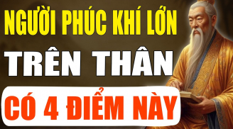 Người phúc khí lớn trên thân có 4 điểm này: Càng già càng giàu, sinh con giỏi giang hiếu thảo