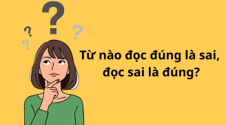 Đố vui: Trong tiếng Việt, từ nào đọc đúng nghĩa là sai, đọc sai là đúng?