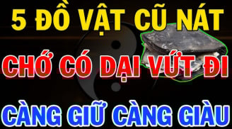 5 thứ càng cũ càng giàu có: Đừng dại vứt đi