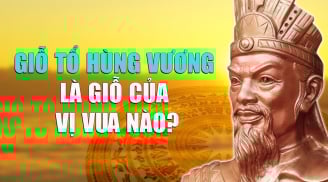 Giỗ Tổ Hùng Vương 10/3 âm là giỗ vị vua nào trong 18 đời vua Hùng?