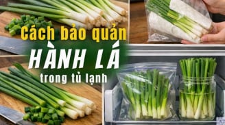 Cách bảo quản hành lá cả tháng vẫn tươi xanh, không mất mùi
