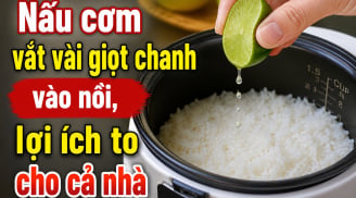 Nấu cơm vắt vài giọt chanh vào nồi, mẹo nhỏ mà lợi lớn