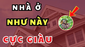 Nhà có 3 điều này phong thủy tốt càng ở càng giàu có