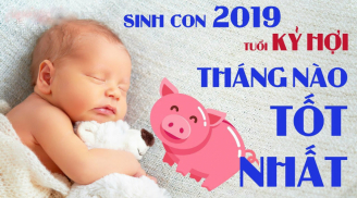 Sinh con vào đúng 4 tháng này của năm 2019 chẳng khác nào HÁI ĐƯỢC LỘC VÀNG, hưởng trọn phúc đức tề thiên