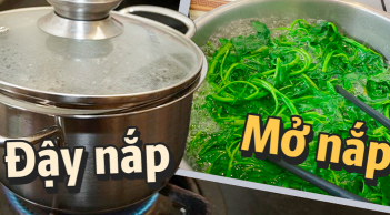 Luộc rau nên đậy hay mở nắp nồi?
