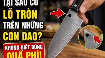 Tại sao có lỗ tròn trên những con dao? Không biết dùng quá phí