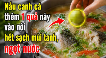Nấu canh cá thêm 1 quả này vào nồi hết sạch mùi tanh, ngọt nước