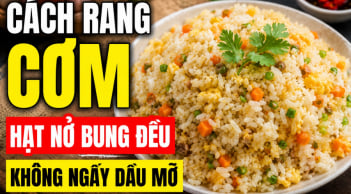 Cách rang cơm hạt nở bung đều, không ngấy dầu mỡ