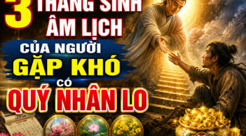 3 tháng sinh âm lịch của người gặp khó có quý nhân lo