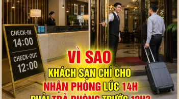 Vì sao khách sạn chỉ cho nhận phòng lúc 14 giờ, phải trả phòng trước 12 giờ?