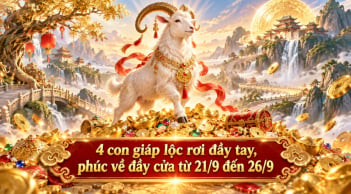 4 con giáp lộc rơi đầy tay, phúc về đầy cửa từ 21/9 đến 26/9