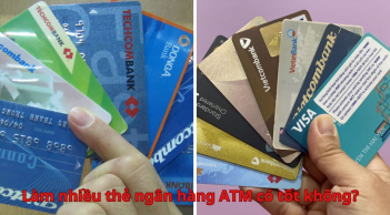 Làm nhiều thẻ ngân hàng ATM có tốt không? Nên có bao nhiêu thẻ tốt nhất?