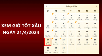 Xem giờ tốt xấu ngày 21/4/2024 chuẩn nhất, xem lịch âm ngày 21/4/2024