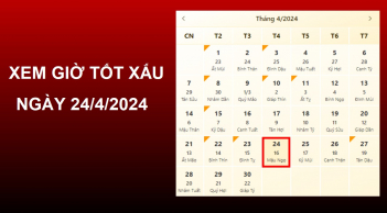 Xem giờ tốt xấu ngày 24/4/2024 chuẩn nhất, xem lịch âm ngày 24/4/2024