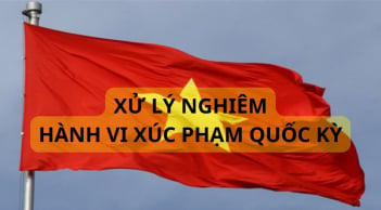 Những hành vi bị cấm với quốc kỳ, cẩn thận bị giam giữ, phạt tù khi xúc phạm quốc kỳ