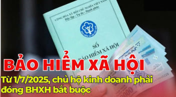 Kể từ 1/7/2025: Chủ hộ kinh doanh phải đóng BHXH bắt buộc mỗi tháng ít nhất 585.000 đồng