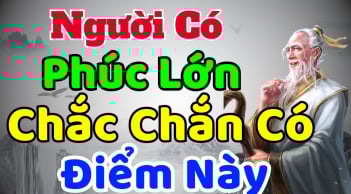 Người phúc lớn mạng lớn có 2 điểm rất rõ trên mặt, tiền của chẳng phải lo