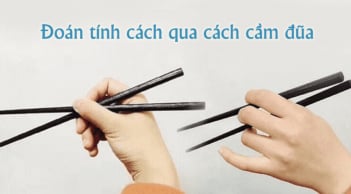 Bạn cầm đũa như thế nào? Hãy xem đoán tính cách qua cách cầm đũa dưới đây