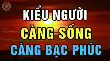 4 kiểu người càng sống càng Bạc Phúc: Trẻ thì lận đận công danh đau ốm hao tài, già thì cô độc nghèo khổ