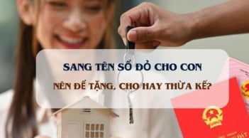Năm 2025, theo luật đất đai mới: Sang tên sổ đỏ cho con nên cho tặng hay thừa kế tốt hơn?