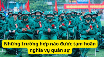 Năm 2026 chỉ có 34 tỉnh thành: Những trường hợp nào được tạm hoãn nghĩa vụ quân sự?