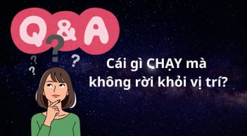 Đố vui: Cái gì Chạy mà không rời khỏi vị trí?