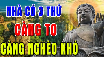 Nhà 3 thứ này càng to càng nghèo khổ
