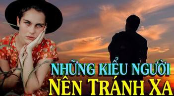 4 kiểu người nên tránh xa: Càng ở càng càng thiệt