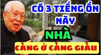 Nhà có 3 âm thanh này càng ồn càng hưng thịnh