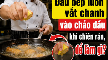 Đầu bếp luôn vắt chanh vào chảo dầu khi chiên rán, để làm gì?