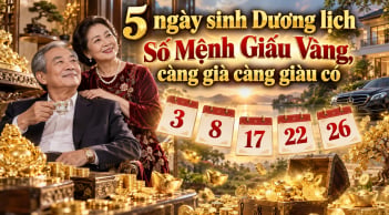 5 ngày sinh Dương lịch Số Mệnh Giấu Vàng, càng già càng giàu có