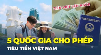 5 quốc gia tiêu tiền Việt: Từ nay đi công tác hay du lịch chẳng lo đổi tiền
