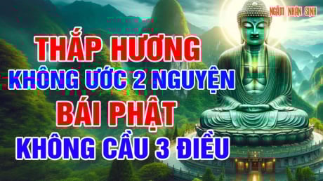 Người xưa dặn: 'Thắp hương không ước 2 nguyện, bái Phật không cầu 3 điều”, là điều gì?