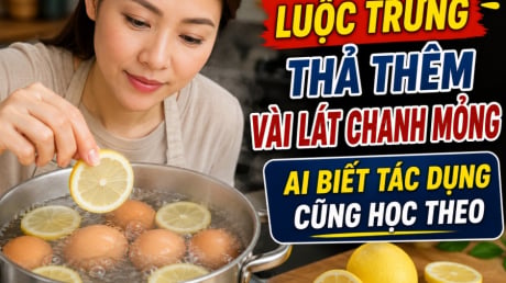 Luộc trứng thả thêm vài lát chanh mỏng, ai biết tác dụng cũng học theo
