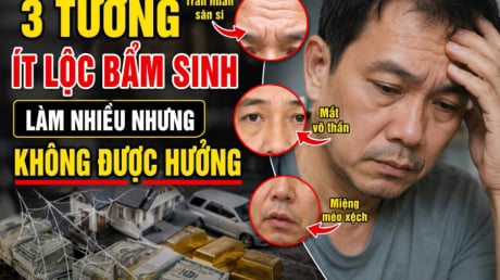 3 tướng ít lộc bẩm sinh, làm nhiều nhưng không được hưởng