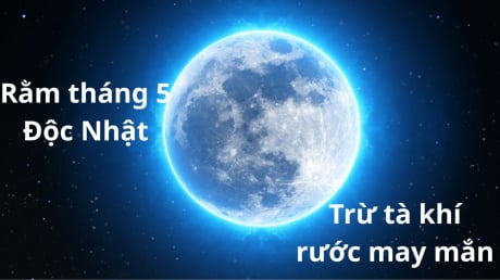 Người xưa nói 'Rằm tháng 5 âm là ngày độc', nhớ làm 4 việc này Trừ Tà Giải xui, Đón rước may mắn