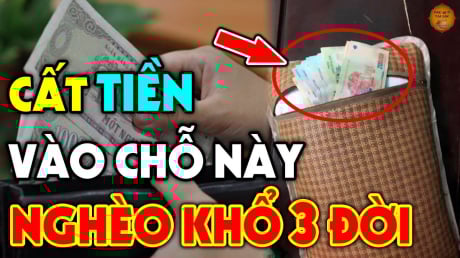 Quen tay cất tiền vào chỗ này nghèo mạt kiếp, nợ nần đeo bám không tha: Là chỗ nào?